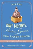 Ham Biscuits, Hostess Gowns, and Other Southern Specialties: An Entertaining Life (with Recipes)