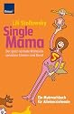 Single Mama: Der ganz normale Wahnsinn zwischen Kindern und Beruf Ein Mutmachbuch für Alleinerziehende