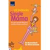 Single Mama: Der ganz normale Wahnsinn zwischen Kindern und Beruf Ein Mutmachbuch f�r Alleinerziehende