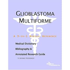 Glioblastoma Multiforme - A Medical Dictionary, Bibliography, and Annotated Research Guide... by ICON Health Publications