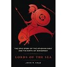 Lords of the Sea: The Epic Story of the Athenian Navy and the Birth of Democracy by John R. Hale