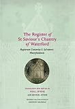The register of St Saviour's Chantry of Waterford = Registrum Cantariae S. Salvatoris Waterfordensis, BL, Harleian MS 3765