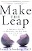 Make the Leap: A Practical Guide to Breaking the Patterns That Hold You Back