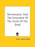 Necromancy And The Evocation Of The Souls Of The Dead