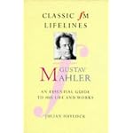 Gustav Mahler: An Essential Guide to His Life and Works (Classic FM Lifelines) book cover