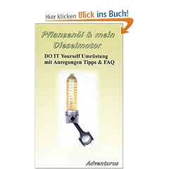 Pflanzen�l & Mein Dieselmotor: Do it yourself Umr�stung mit Anregungen Tipps und FAQ