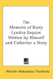 The Memoirs of Barry Lyndon Esquire Written by Himself and Catherine a Story