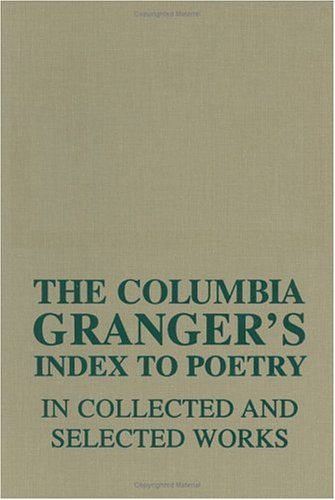 The Columbia Grangers® Index to Poetry in Collected and Selected Works