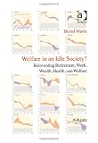 Welfare in an idle society? : reinventing retirement, work, wealth, health and welfare