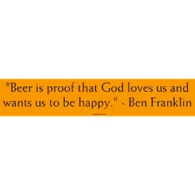 Beer is proof that God loves us and wants us to be happy. - Ben Franklin MINIATURE