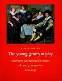 The Young Gentry at Play: Northern Netherlandish Scenes of Merry Companies 1610-1645