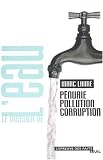 Le Dossier de l'eau : P�nurie, pollution, corruption