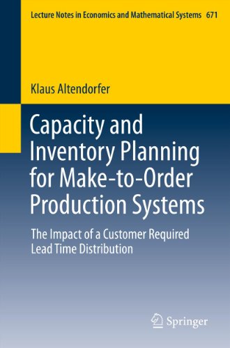 Capacity and Inventory Planning for Make-to-Order Production Systems: The Impact of a Customer Required Lead Time Distribution: 671 (Lecture Notes in Economics and Mathematical Systems)