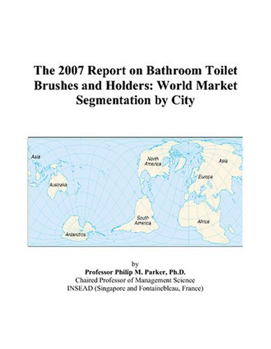 The 2007 Report on Bathroom Toilet Brushes and Holders: World Market Segmentation by City