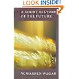 A Short History of the Future by  W. Warren Wagar