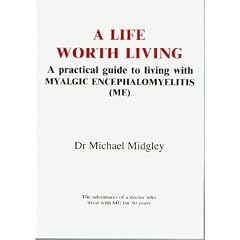 A Life Worth Living: A Practical Guide to Living with Myalgic Encephalomyelitis (ME) by Michael Midgley
