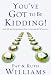 You've Got to Be Kidding!: Real-life parenting advice from a mom and dad of nineteen