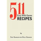 511  Easy Wild Game Recipes by Fred Gahagan