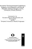Investors' environmental guidelines : Bulgaria, Czech Republic and Slovak Republic, Estonia, Hungary, Latvia, Lithuania, Poland, Romania