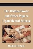 The Hidden Power and Other Papers Upon Mental Science