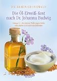 Die &Ouml;l-Eiwei&szlig;-Kost nach Dr - Johanna Budwig: Omega-3 - die st&auml;rkste Waffe gegen Krebs und andere Zivilisationskrankheiten - Armin Grunewald