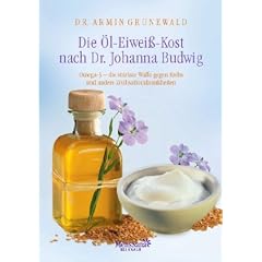 Die �l-Eiwei�-Kost nach Dr. Johanna Budwig: Omega-3 - die st�rkste Waffe gegen Krebs und andere Zivilisationskrankheiten