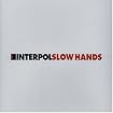 Slow Hands (Interpol vs. Dan the Automator and Britt Daniels of Spoon REMIXES) - Limited Edition 3 track EP