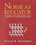  : Nurse as Educator: Principles of Teaching and Learning (Jones and Bartlett Series in Nursing)