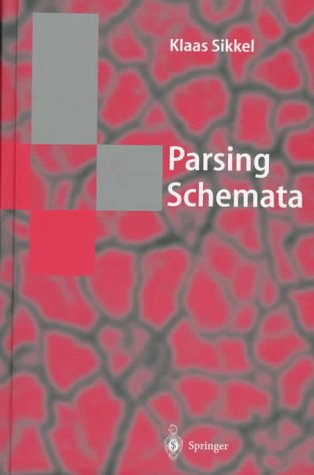 Parsing Schemata: A Framework for Specification and Analysis of Parsing Algorithms (Texts in Theoretical Computer Science. An EATCS Series)