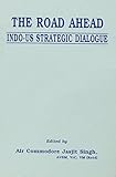 The road ahead : Indo-US strategic dialogue