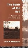 The Spirit of the Soil: Agriculture and Environmental Ethics (Environmental Philosophies)