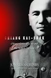 Chiang Kai-Shek: China s Generalissimo and the Nation He Lost