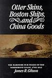 Otter Skins, Boston Ships, and China Goods: The Maritime Fur Trade of the Northwest Coast, 1785-1841