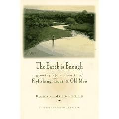 The Earth is Enough: Growing Up in a World of Flyfishing, Trout and Old Men