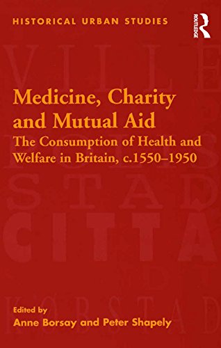 Medicine, Charity and Mutual Aid: The Consumption of Health and Welfare in Britain, c.1550-1950 (Historical Urban Studies)