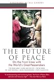 The Future of Peace: On the Front Lines With the Worlds Great Peacemakers
