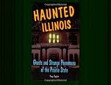 Haunted Illinois: Ghosts and Strange Phenomena of the Prairie State