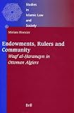 Endowments, Rulers and Community: Waqf Al-Haramayn in Ottoman Algiers (Studies in Islamic Law and Society, Vol 6)