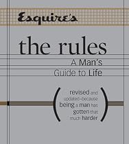 Esquire The Rules: A Man's Guide to Life Revised and Updated--Because Being a Man Has Gotten That Much Harder