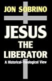 Jesus the Liberator: A Historical-Theological Reading of Jesus of Nazareth