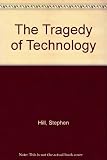 The tragedy of technology : human liberation versus domination in the late twentieth century