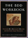 The BDD Workbook: Overcome Body Dysmorphic Disorder and End Body Image Obsessions