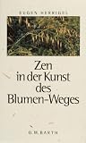 Zen in der Kunst des Blumen-Weges - Eugen Herrigel
