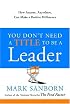 You Don't Need a Title to Be a Leader: How Anyone, Anywhere, Can Make a Positive Difference