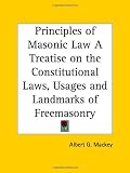 Principles of Masonic Law: A Treatise on the Constitutional Laws, Usages and Landmarks of Freemasonry
