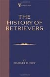 The History Of Retrievers (A Vintage Dog Books Breed Classic - Labrador - Flat-Coated Retriever - Golden Retriever)