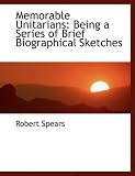 Memorable Unitarians: Being a Series of Brief Biographical Sketches (Large Print Edition)
