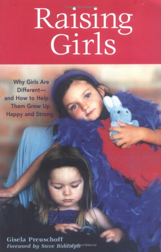 Raising Girls: Why Girls Are Different--And How to Help Them Grow Up Happy and Strong