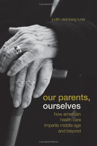Our Parents, Ourselves: How American Health Care Imperils Middle Age and Beyond