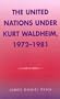 The United Nations Under Kurt Waldheim, 1972-1981